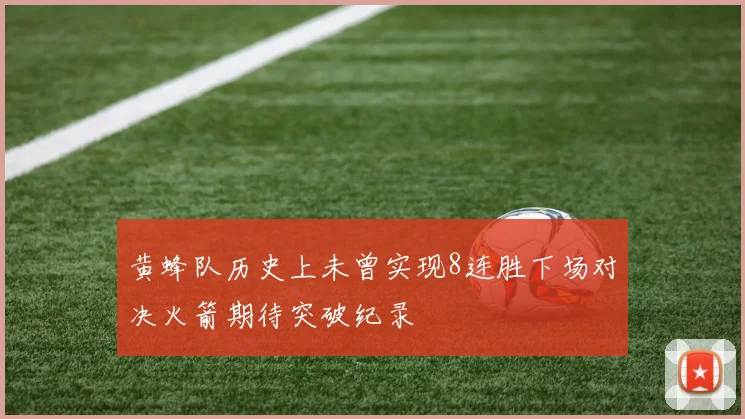 黄蜂队历史上未曾实现8连胜下场对决火箭期待突破纪录