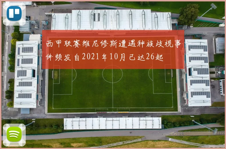西甲联赛维尼修斯遭遇种族歧视事件频发自2021年10月已达26起